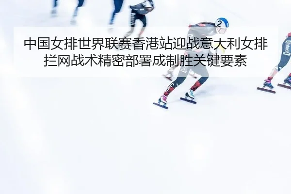 zhong-guo-nv-pai-shi-jie-lian-sai-xiang-gang-zhan-ying-zhan-yi-da-li-nv-pai-lan-wang-zhan-shu-jing-mi-bu-shu-cheng-zhi-2-444.jpg